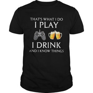Game Thats What I Do I Play I Drink Beer And I Know Things Shirt